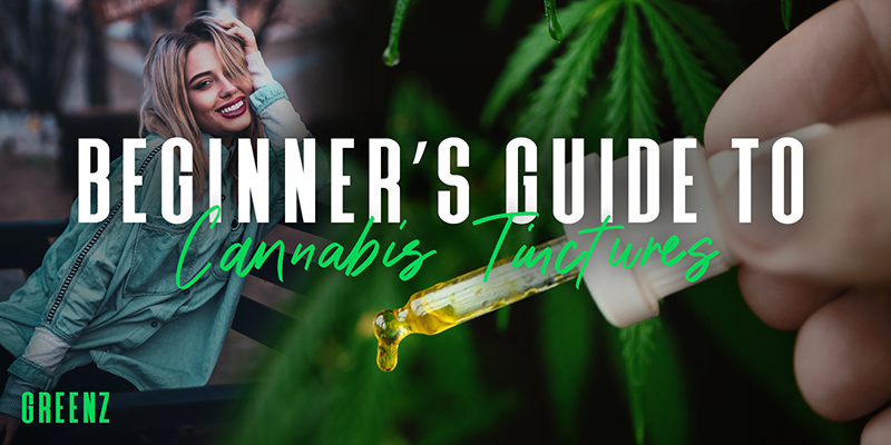 A Beginner’s Guide To Cannabis Tinctures – Everything You Need To Know